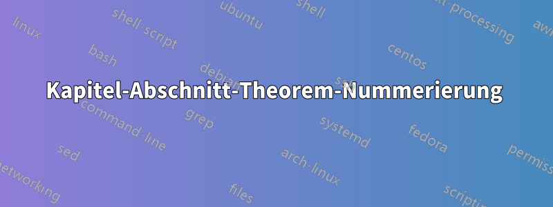Kapitel-Abschnitt-Theorem-Nummerierung