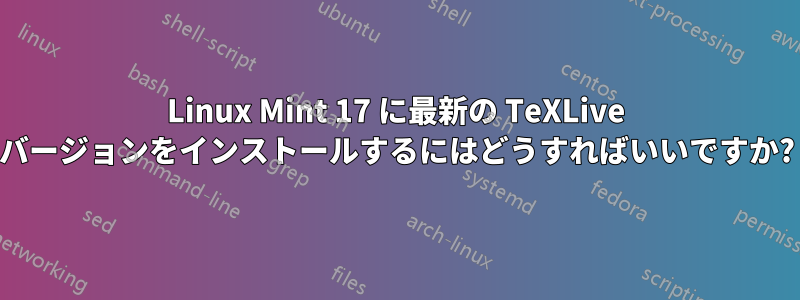Linux Mint 17 に最新の TeXLive バージョンをインストールするにはどうすればいいですか?