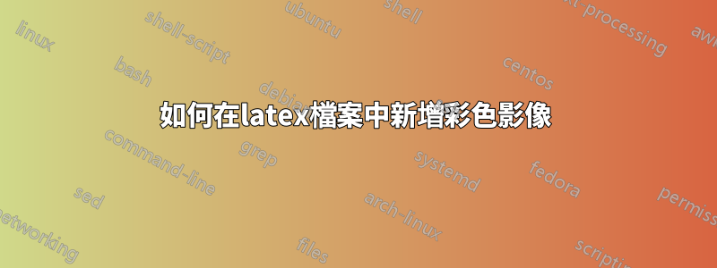 如何在latex檔案中新增彩色影像