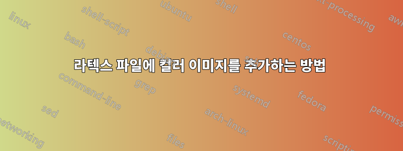 라텍스 파일에 컬러 이미지를 추가하는 방법