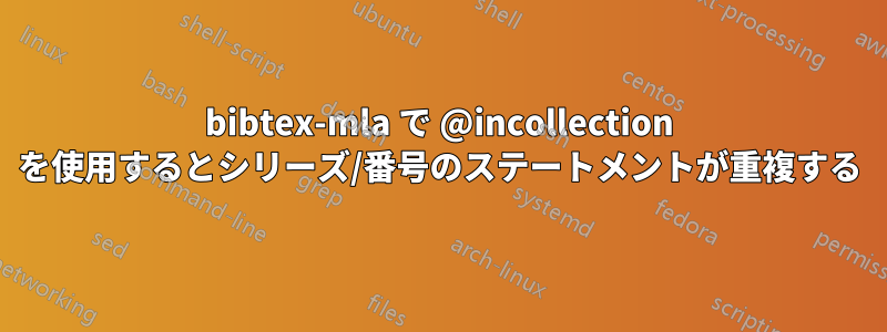bibtex-mla で @incollection を使用するとシリーズ/番号のステートメントが重複する