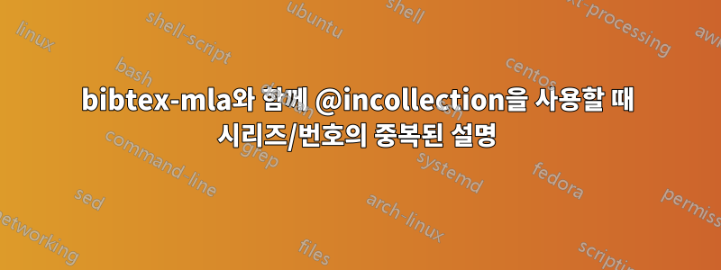 bibtex-mla와 함께 @incollection을 사용할 때 시리즈/번호의 중복된 설명