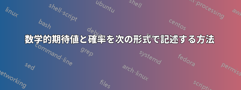 数学的期待値と確率を次の形式で記述する方法