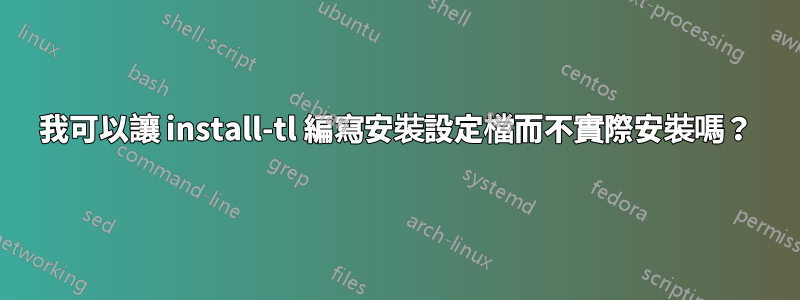 我可以讓 install-tl 編寫安裝設定檔而不實際安裝嗎？
