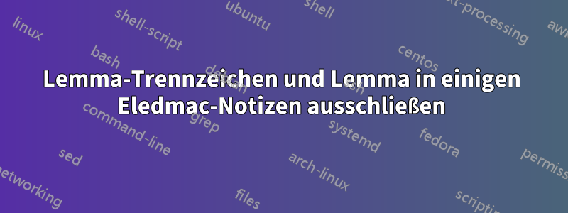Lemma-Trennzeichen und Lemma in einigen Eledmac-Notizen ausschließen