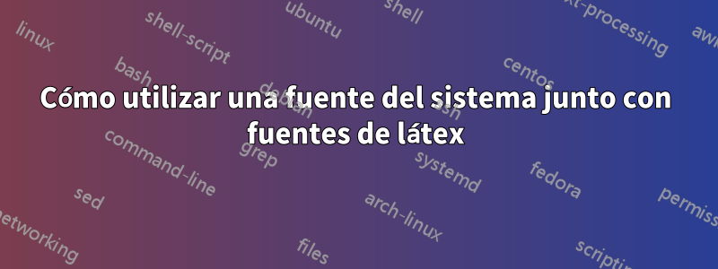 Cómo utilizar una fuente del sistema junto con fuentes de látex