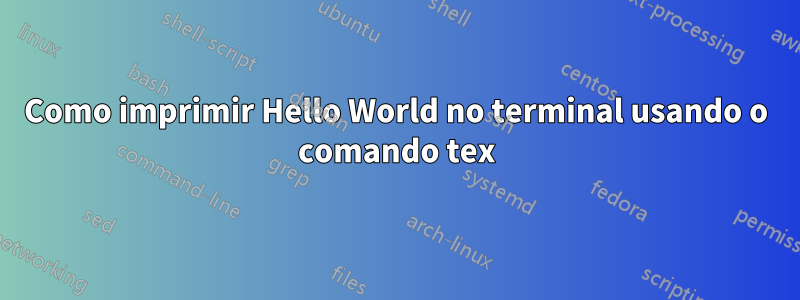 Como imprimir Hello World no terminal usando o comando tex