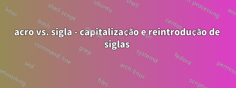 acro vs. sigla - capitalização e reintrodução de siglas