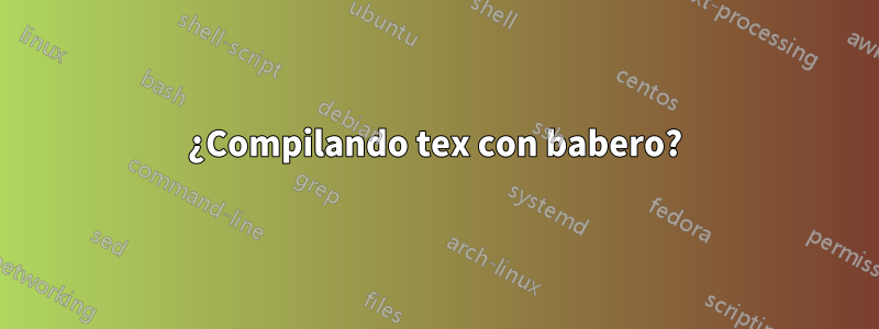 ¿Compilando tex con babero?