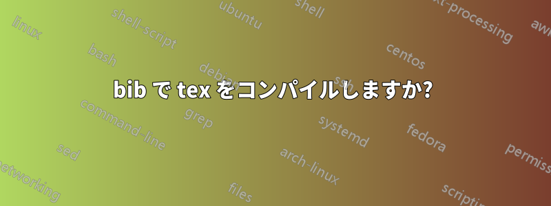 bib で tex をコンパイルしますか?