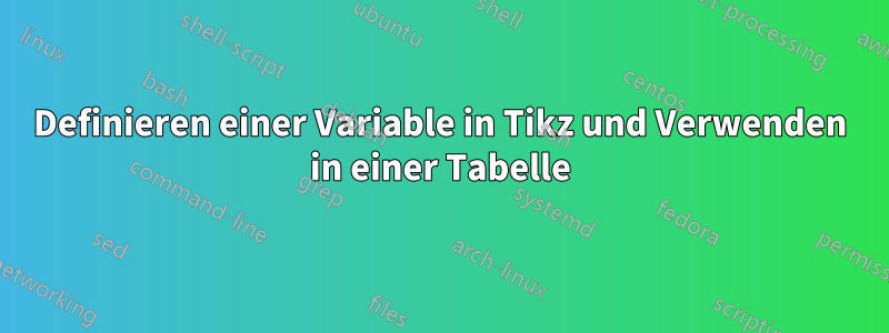 Definieren einer Variable in Tikz und Verwenden in einer Tabelle