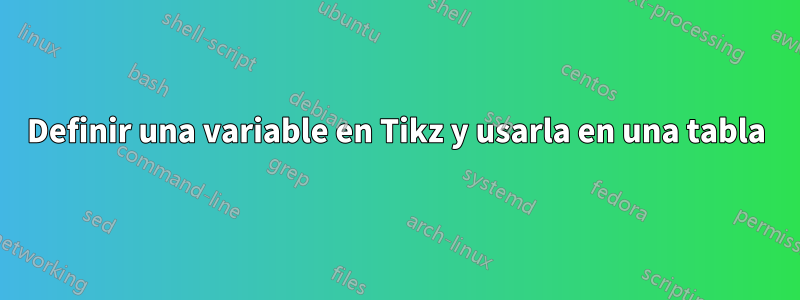 Definir una variable en Tikz y usarla en una tabla