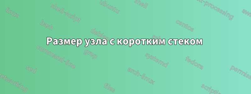 Размер узла с коротким стеком