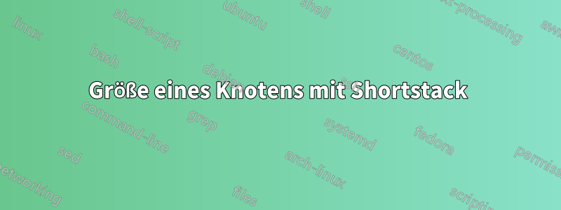 Größe eines Knotens mit Shortstack