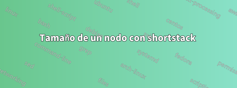 Tamaño de un nodo con shortstack