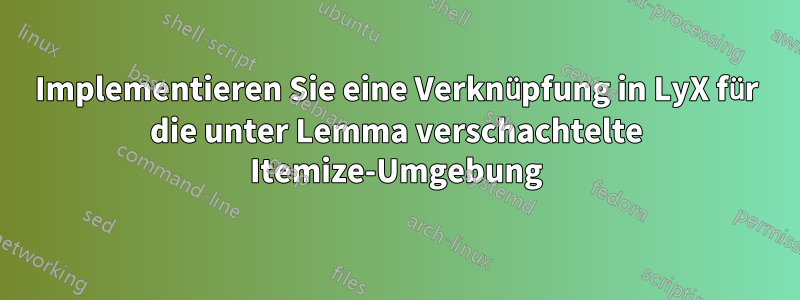 Implementieren Sie eine Verknüpfung in LyX für die unter Lemma verschachtelte Itemize-Umgebung