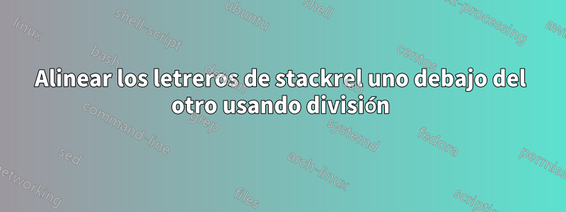 Alinear los letreros de stackrel uno debajo del otro usando división