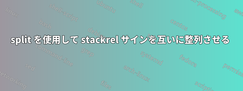 split を使用して stackrel サインを互いに整列させる