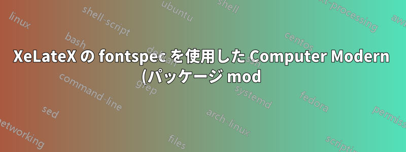 XeLateX の fontspec を使用した Computer Modern (パッケージ mod)