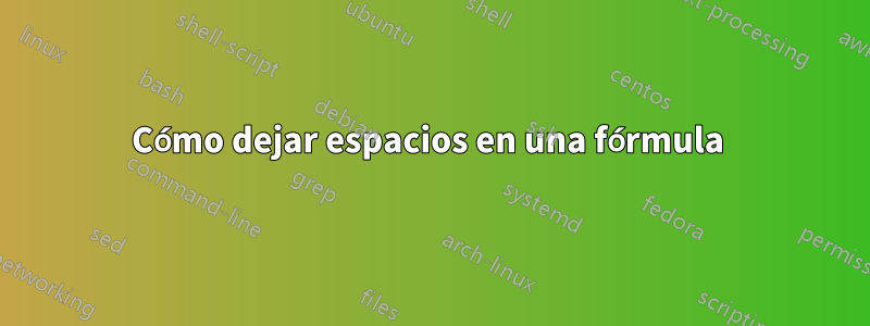 Cómo dejar espacios en una fórmula 