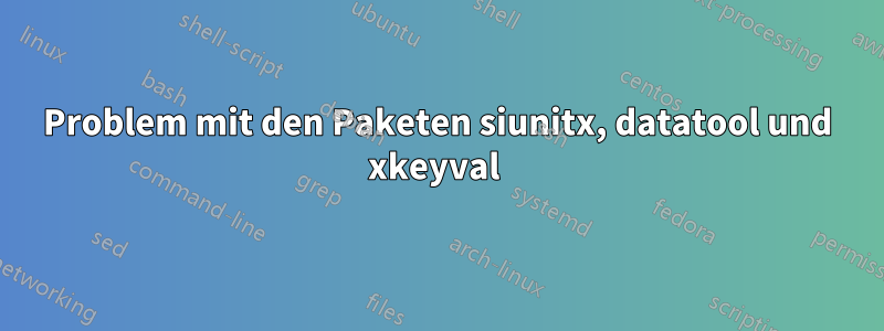 Problem mit den Paketen siunitx, datatool und xkeyval 