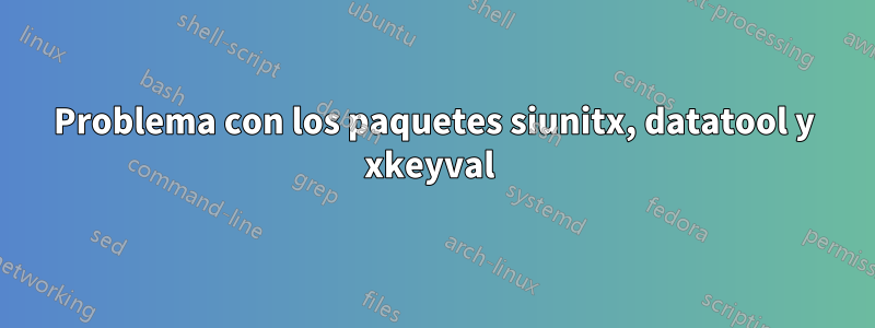 Problema con los paquetes siunitx, datatool y xkeyval 