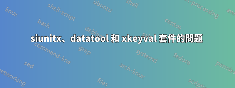 siunitx、datatool 和 xkeyval 套件的問題