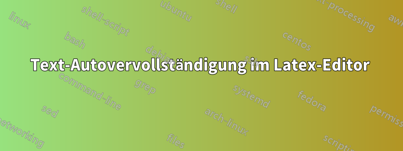 Text-Autovervollständigung im Latex-Editor