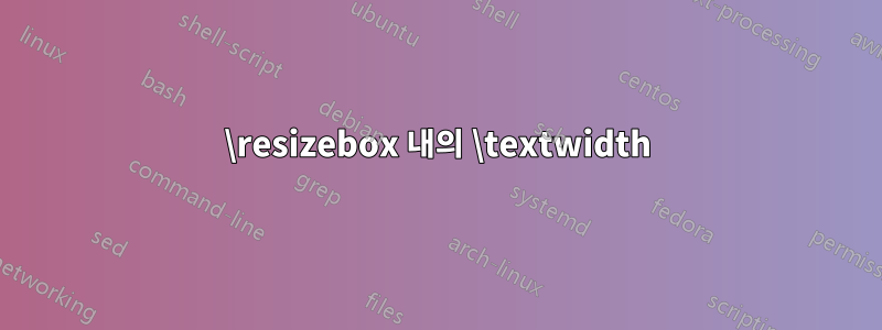 \resizebox 내의 \textwidth