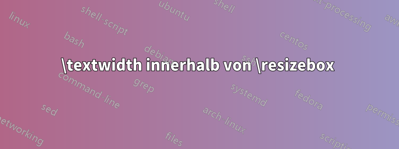 \textwidth innerhalb von \resizebox