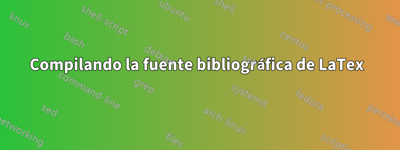 Compilando la fuente bibliográfica de LaTex 