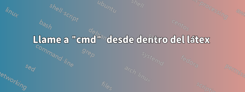 Llame a "cmd" desde dentro del látex