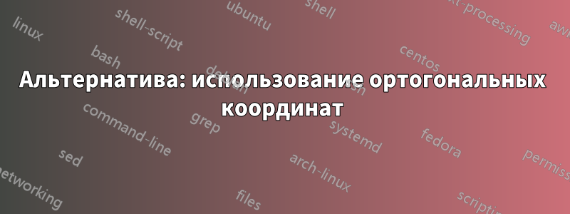 Альтернатива: использование ортогональных координат