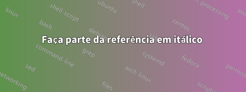 Faça parte da referência em itálico