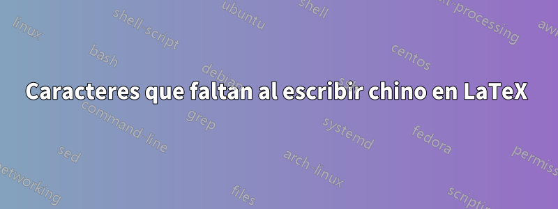 Caracteres que faltan al escribir chino en LaTeX