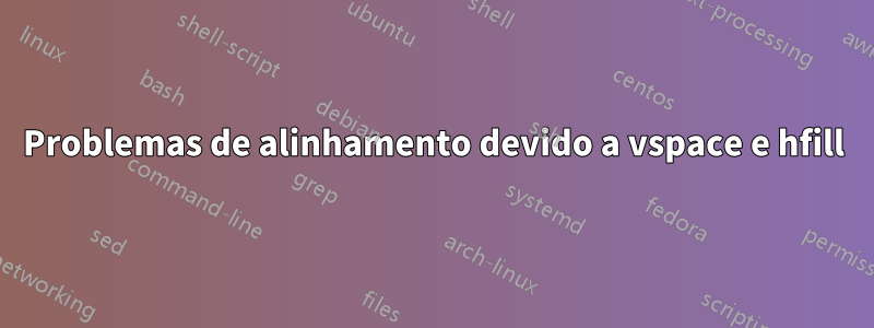 Problemas de alinhamento devido a vspace e hfill