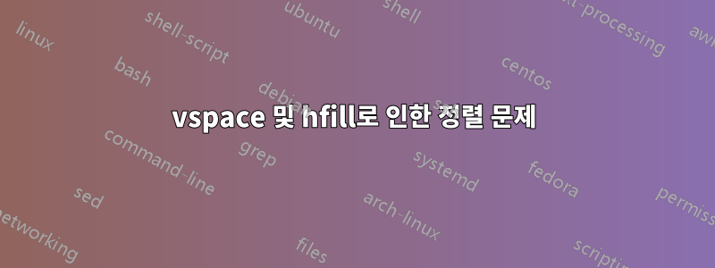 vspace 및 hfill로 인한 정렬 문제