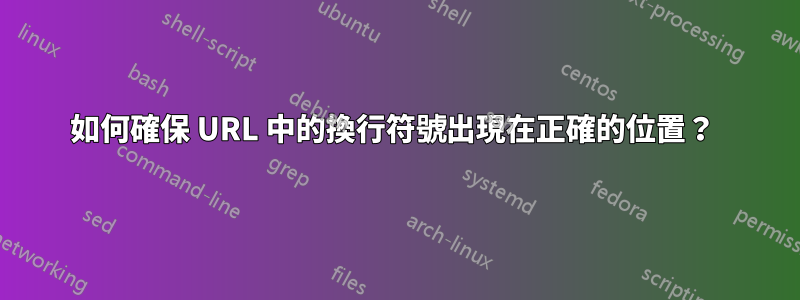 如何確保 URL 中的換行符號出現在正確的位置？ 