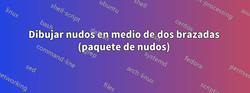 Dibujar nudos en medio de dos brazadas (paquete de nudos)