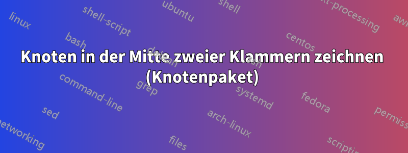 Knoten in der Mitte zweier Klammern zeichnen (Knotenpaket)