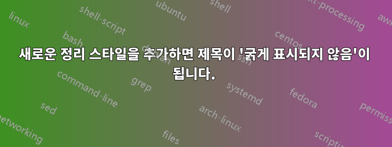 새로운 정리 스타일을 추가하면 제목이 '굵게 표시되지 않음'이 됩니다.