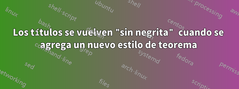 Los títulos se vuelven "sin negrita" cuando se agrega un nuevo estilo de teorema