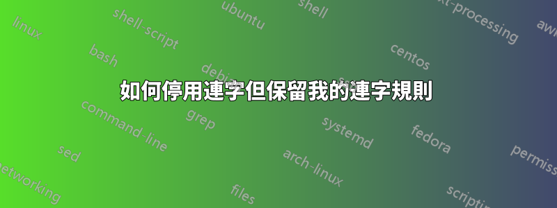 如何停用連字但保留我的連字規則