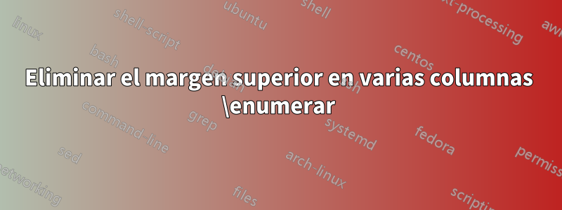 Eliminar el margen superior en varias columnas \enumerar