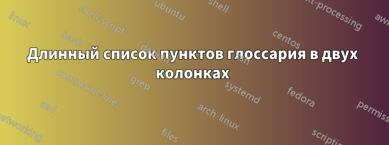 Длинный список пунктов глоссария в двух колонках