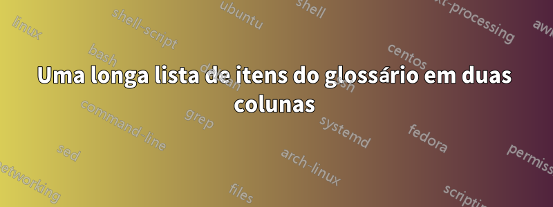 Uma longa lista de itens do glossário em duas colunas