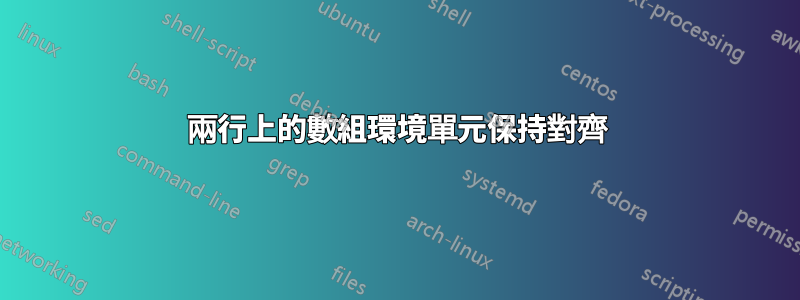 兩行上的數組環境單元保持對齊