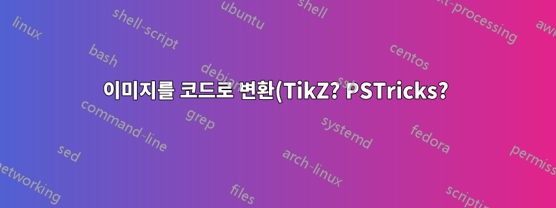 이미지를 코드로 변환(TikZ? PSTricks?)