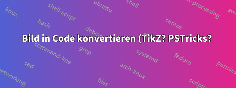 Bild in Code konvertieren (TikZ? PSTricks?)