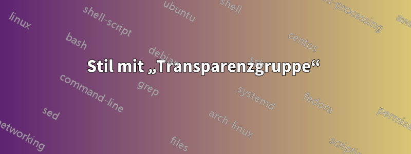 Stil mit „Transparenzgruppe“